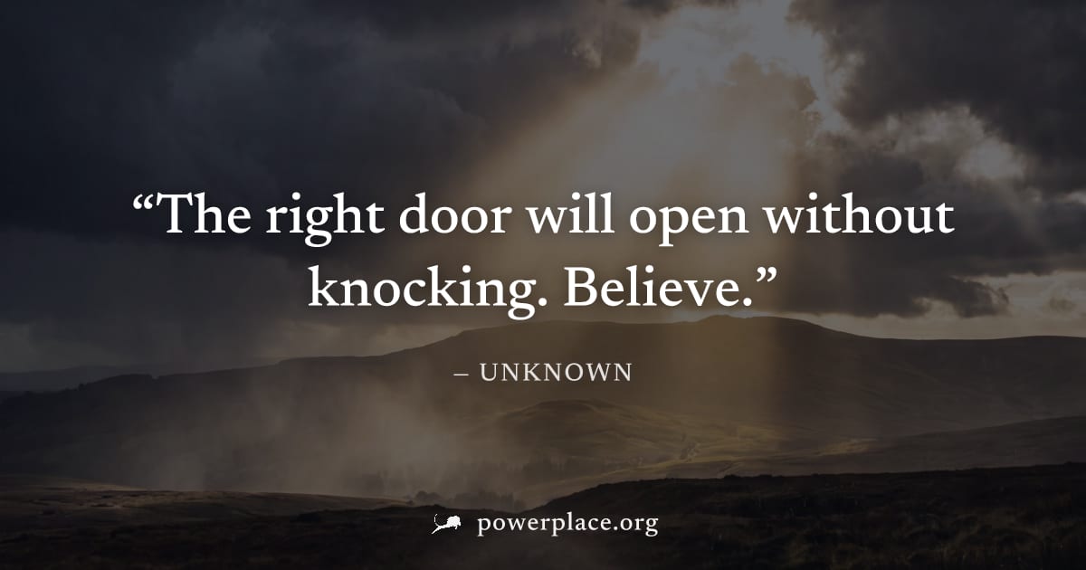 "The right door will open without knocking. Believe." — Unknown