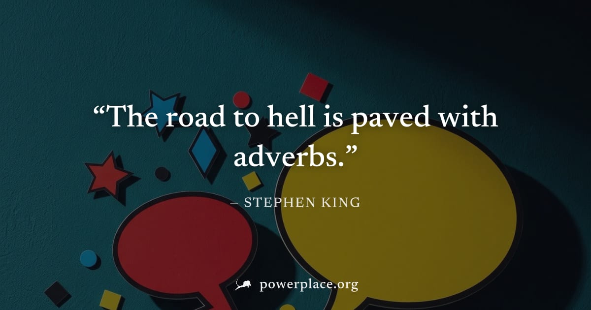 "The road to hell is paved with adverbs." — Stephen King