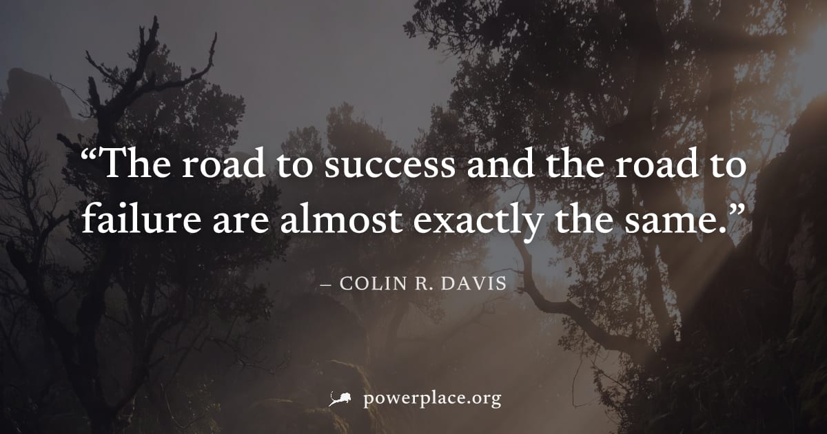 "The road to success and the road to failure are almost exactly the same." — Colin R. Davis