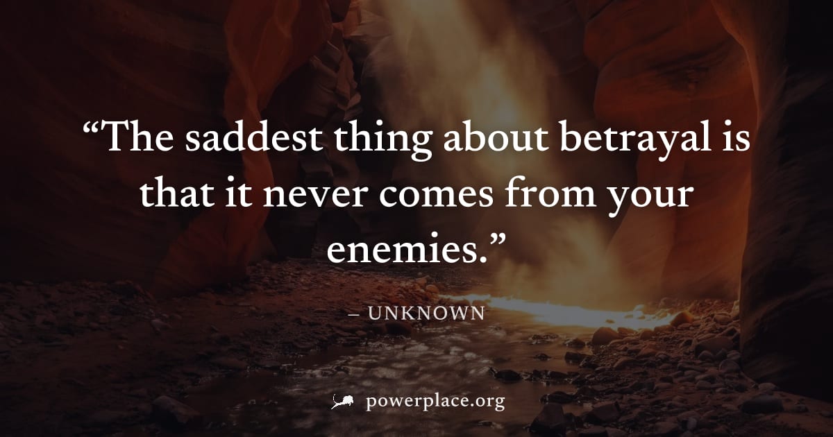"The saddest thing about betrayal is that it never comes from your enemies." — Unknown