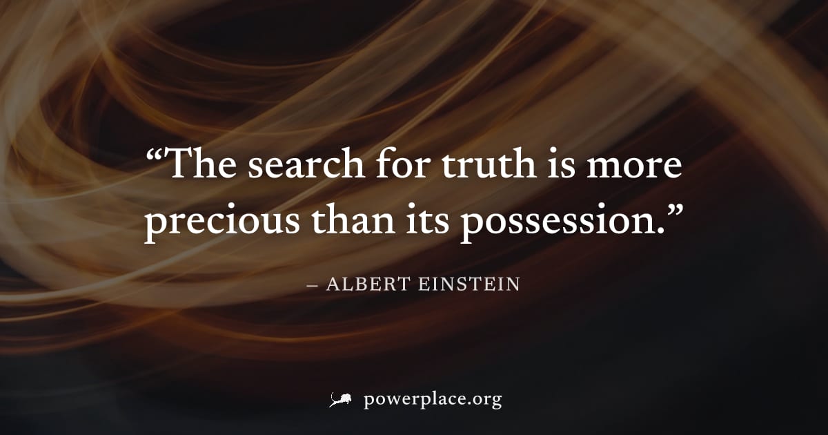 "The search for truth is more precious than its possession." — Albert Einstein