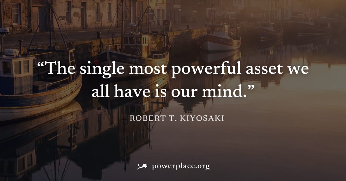 "The single most powerful asset we all have is our mind." — Robert T. Kiyosaki