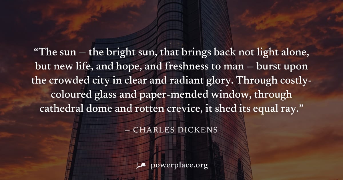 "The sun — the bright sun, that brings back not light alone, but new life, and hope, and freshness to man — burst upon the crowded city in clear and radiant glory. Through costly-coloured glass and pa