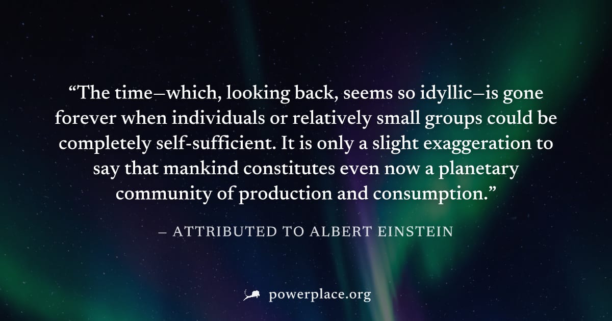 "The time—which, looking back, seems so idyllic—is gone forever when individuals or relatively small groups could be completely self-sufficient. It is only a slight exaggeration to say that mankind co