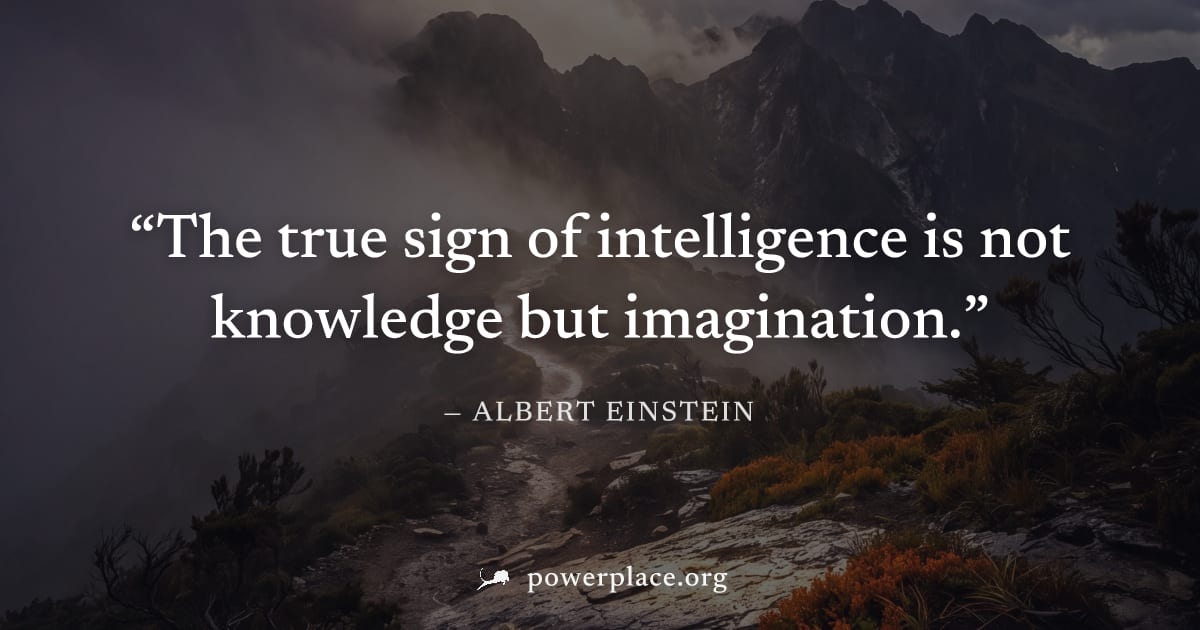 "The true sign of intelligence is not knowledge but imagination." — Albert Einstein