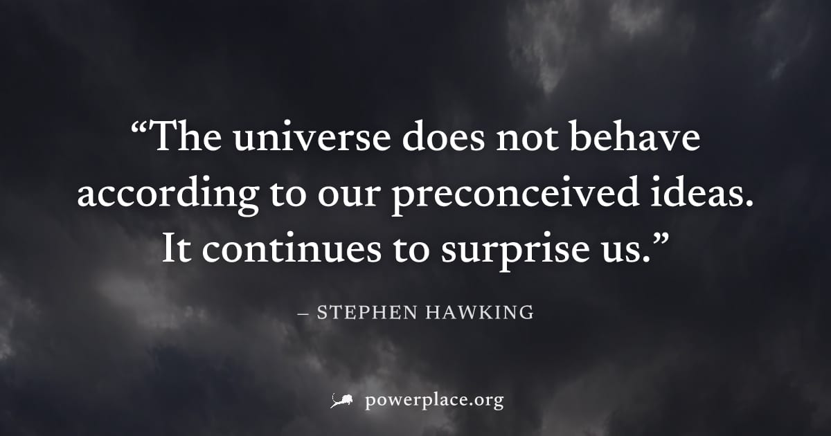 "The universe does not behave according to our preconceived ideas. It continues to surprise us." — Stephen Hawking