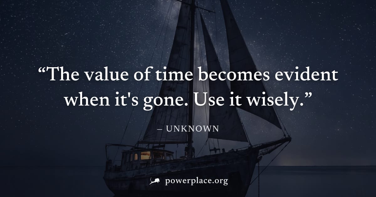 "The value of time becomes evident when it's gone. Use it wisely." — Unknown