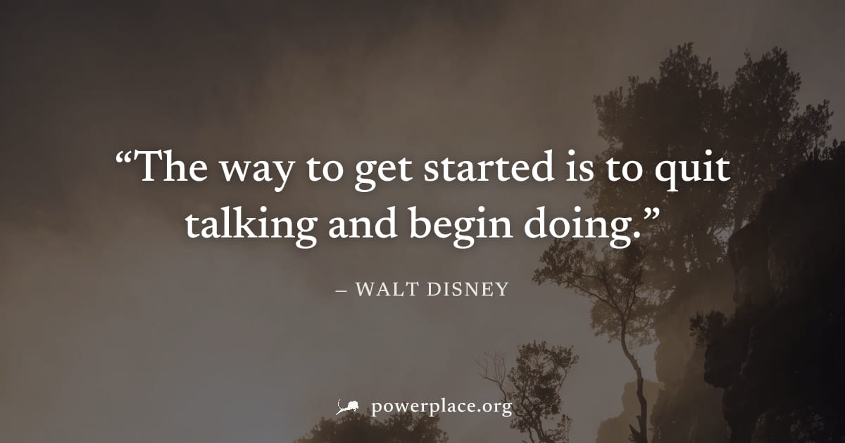 "The way to get started is to quit talking and begin doing." — Walt Disney