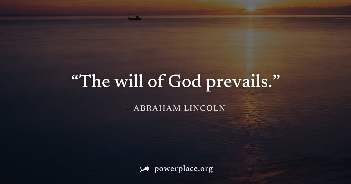 "The will of God prevails." — Abraham Lincoln