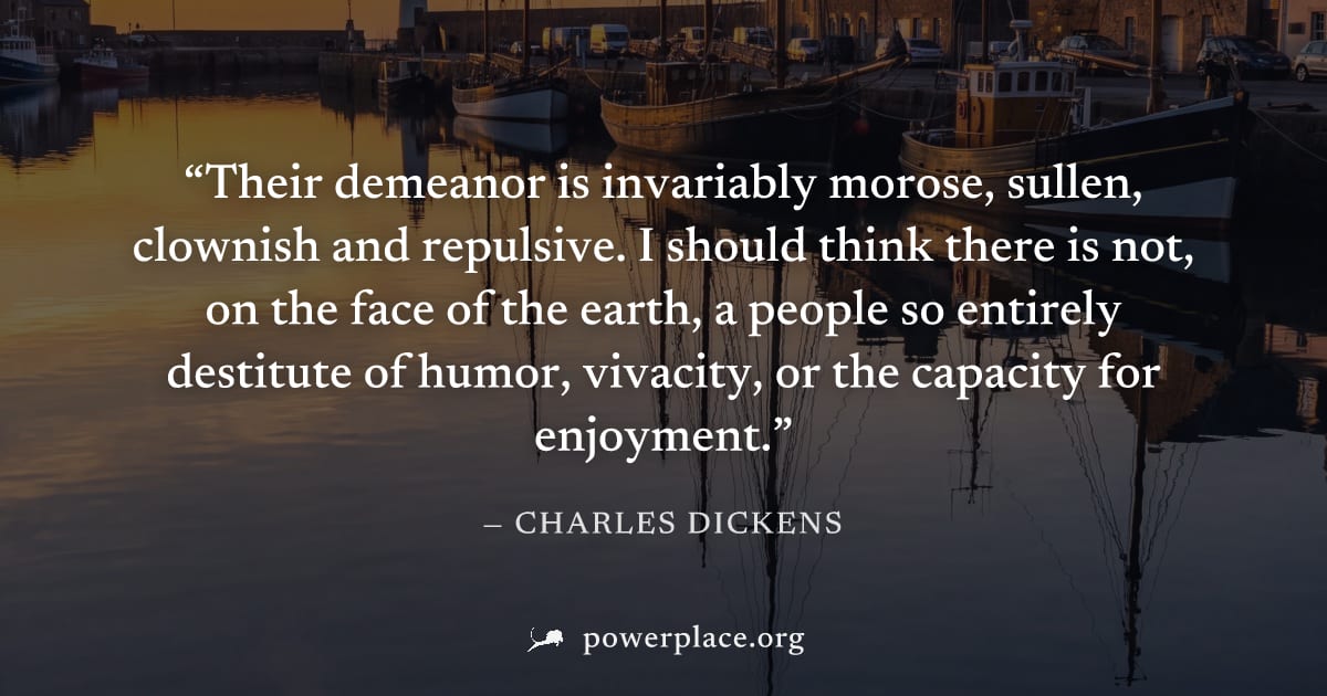 "Their demeanor is invariably morose, sullen, clownish and repulsive. I should think there is not, on the face of the earth, a people so entirely destitute of humor, vivacity, or the capacity for enjo