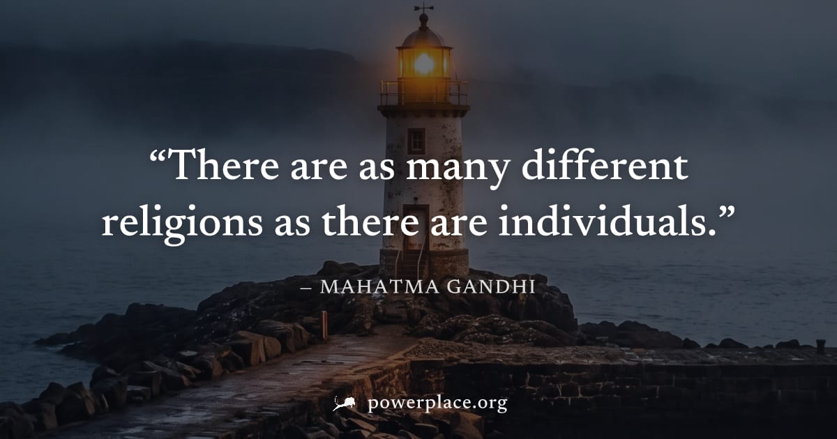 "There are as many different religions as there are individuals." — Mahatma Gandhi