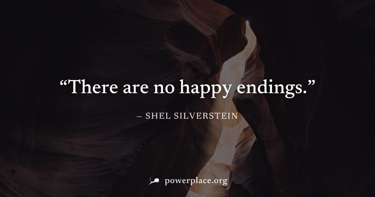 "There are no happy endings." — Shel Silverstein