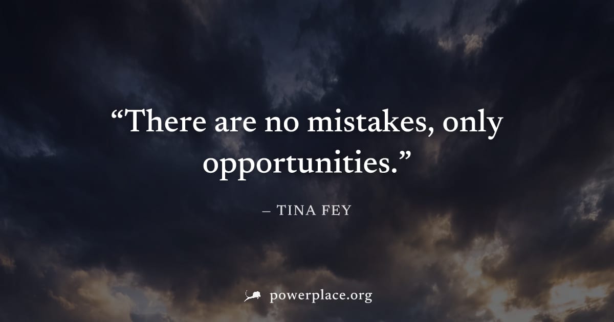 "There are no mistakes, only opportunities." — Tina Fey