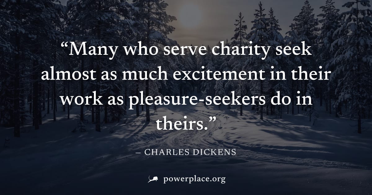 "Many who serve charity seek almost as much excitement in their work as pleasure-seekers do in theirs." — Charles Dickens