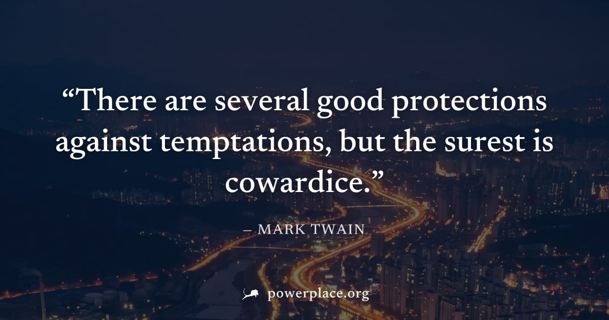 "There are several good protections against temptations, but the surest is cowardice." — Mark Twain