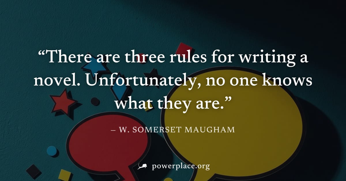 "There are three rules for writing a novel. Unfortunately, no one knows what they are." — W. Somerset Maugham