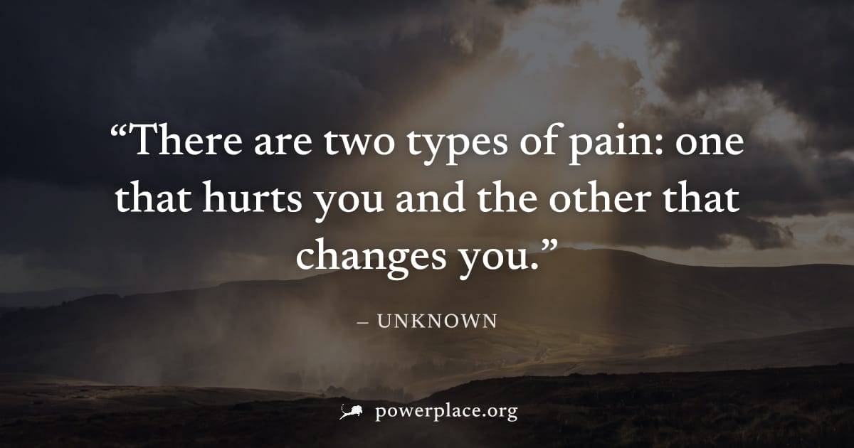 "There are two types of pain: one that hurts you and the other that changes you." — Unknown