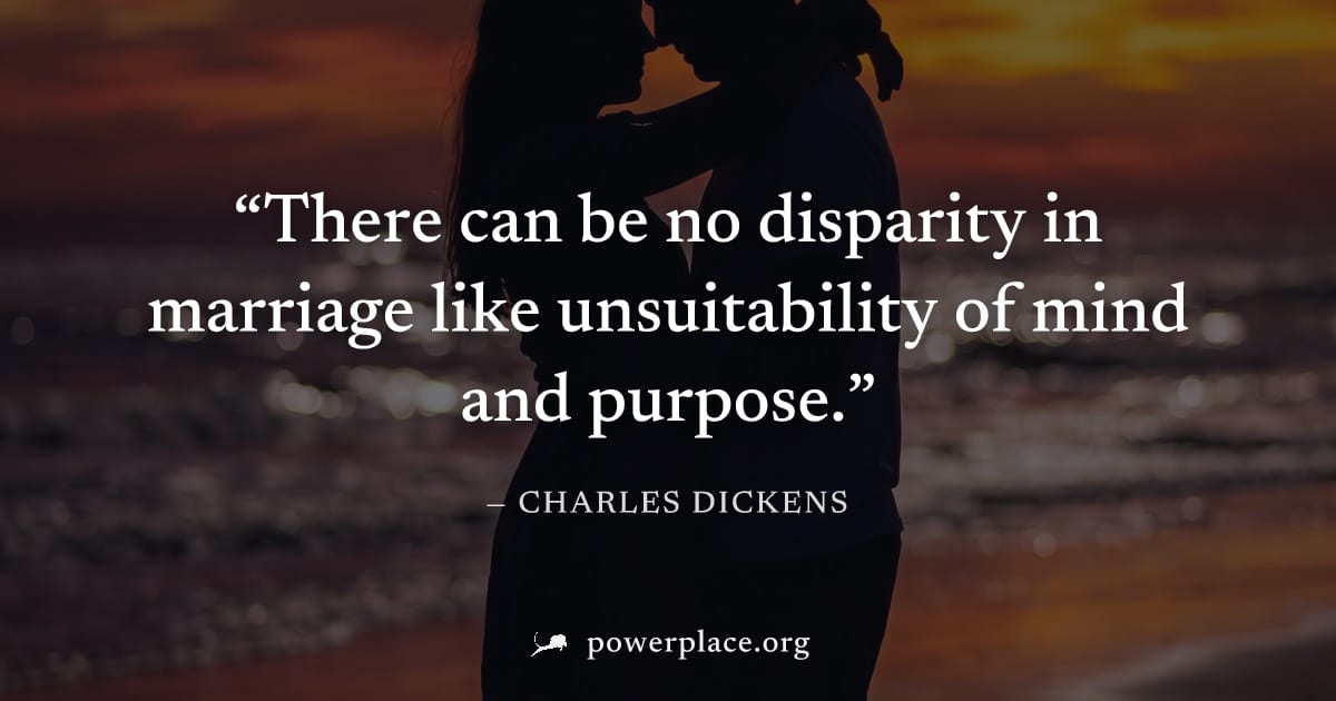 "There can be no disparity in marriage like unsuitability of mind and purpose." — Charles Dickens