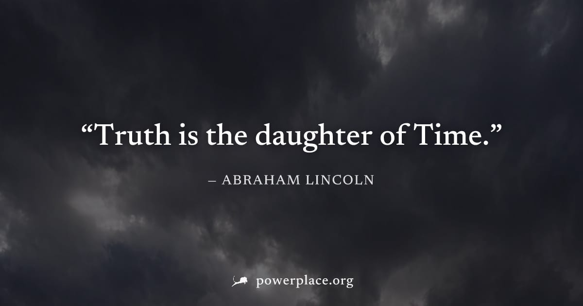 "Truth is the daughter of Time." — Abraham Lincoln