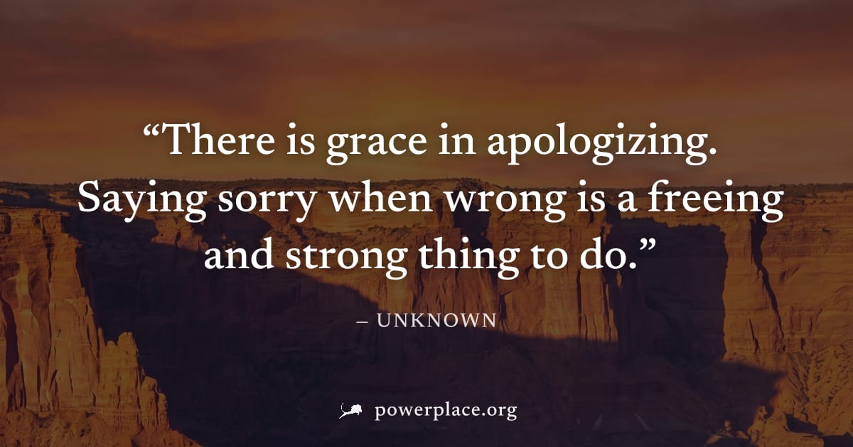 "There is grace in apologizing. Saying sorry when wrong is a freeing and strong thing to do." — Unknown