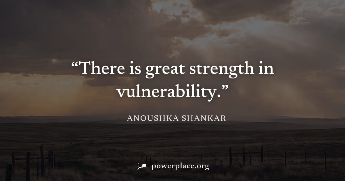 "There is great strength in vulnerability." — Anoushka Shankar
