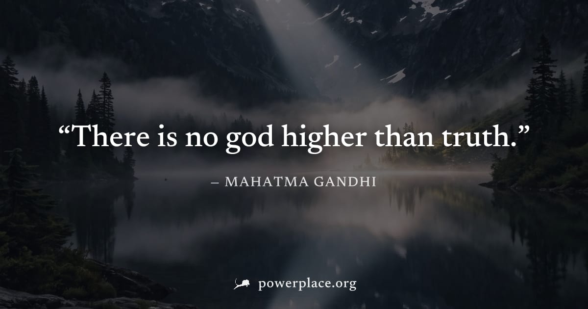"There is no god higher than truth." — Mahatma Gandhi