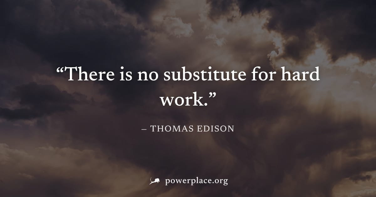 "There is no substitute for hard work." — Thomas Edison