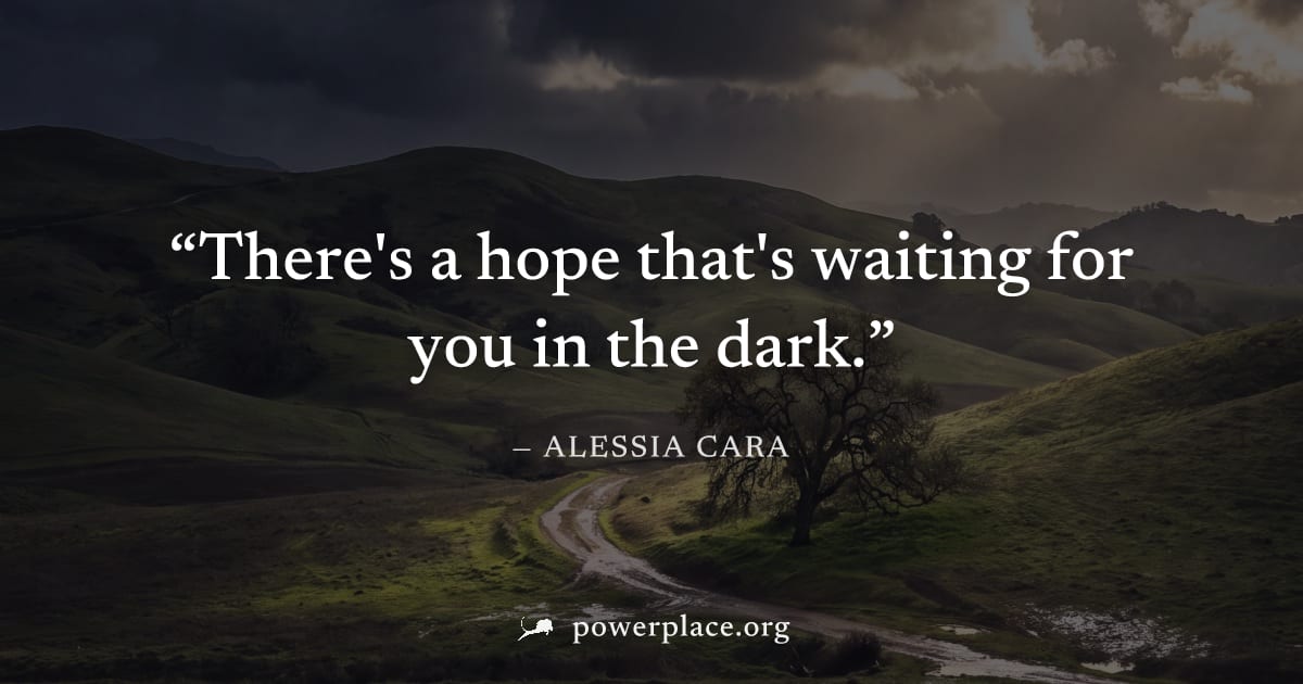 "There's a hope that's waiting for you in the dark." — Alessia Cara