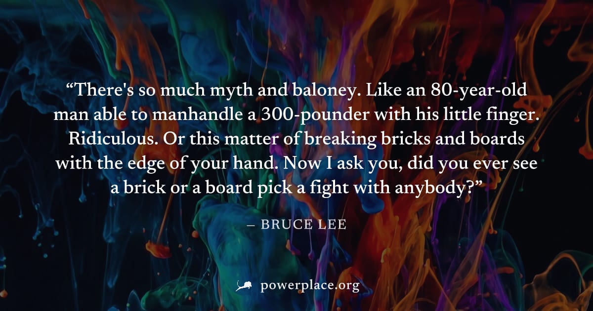 "There's so much myth and baloney. Like an 80-year-old man able to manhandle a 300-pounder with his little finger. Ridiculous. Or this matter of breaking bricks and boards with the edge of your hand. 