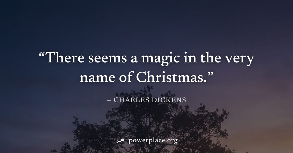 "There seems a magic in the very name of Christmas." — Charles Dickens