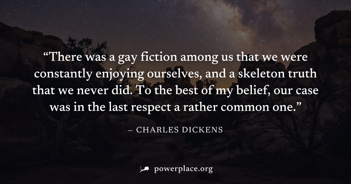 "There was a gay fiction among us that we were constantly enjoying ourselves, and a skeleton truth that we never did. To the best of my belief, our case was in the last respect a rather common one." —
