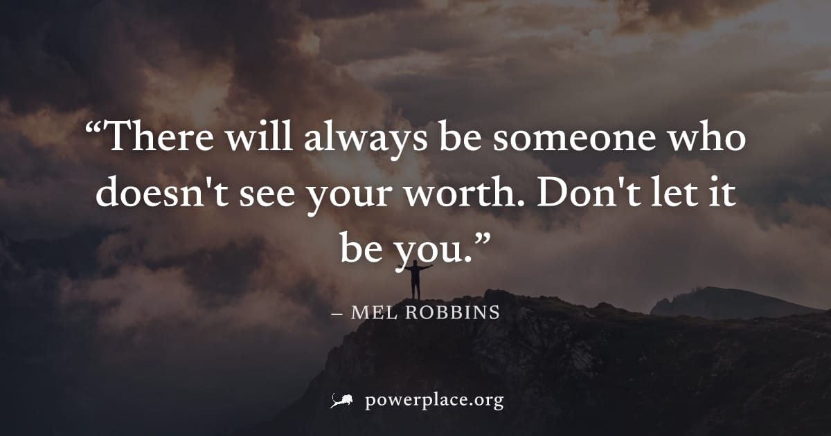 "There will always be someone who doesn't see your worth. Don't let it be you." — Mel Robbins