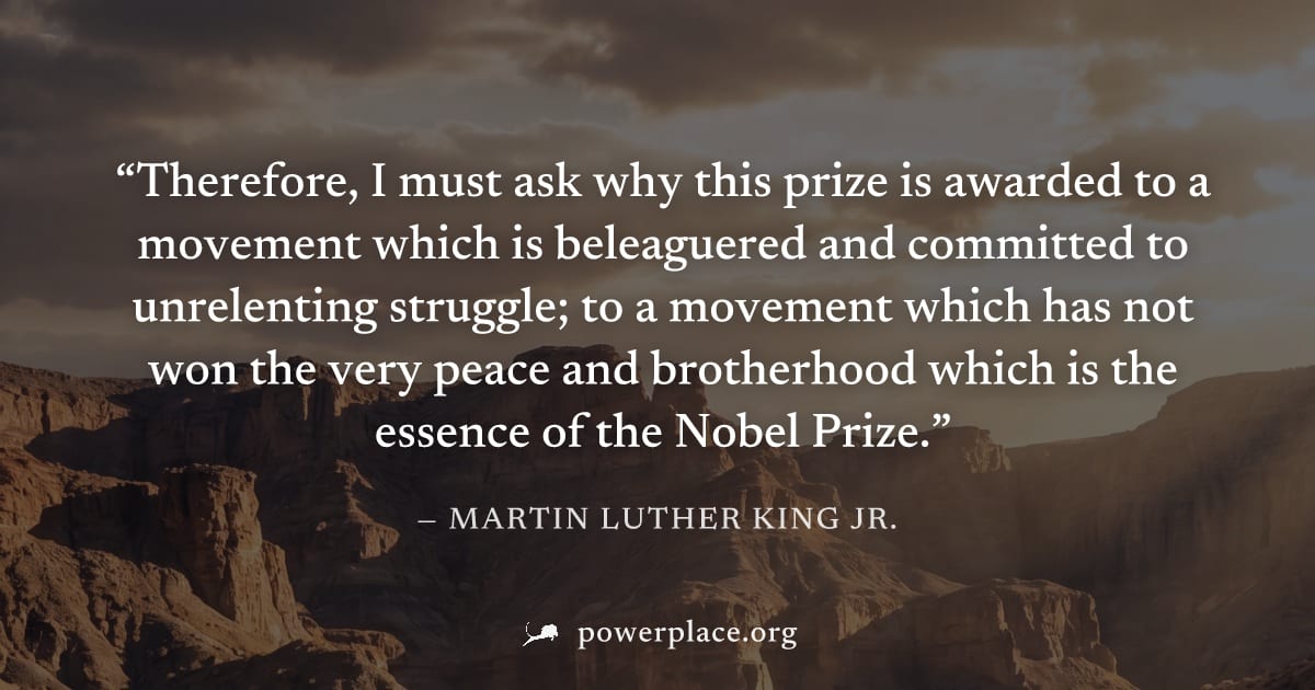 "Therefore, I must ask why this prize is awarded to a movement which is beleaguered and committed to unrelenting struggle; to a movement which has not won the very peace and brotherhood which is the e