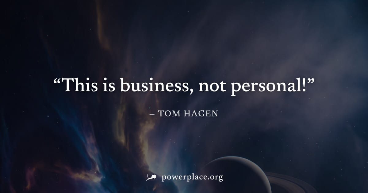 "This is business, not personal!" — Tom Hagen