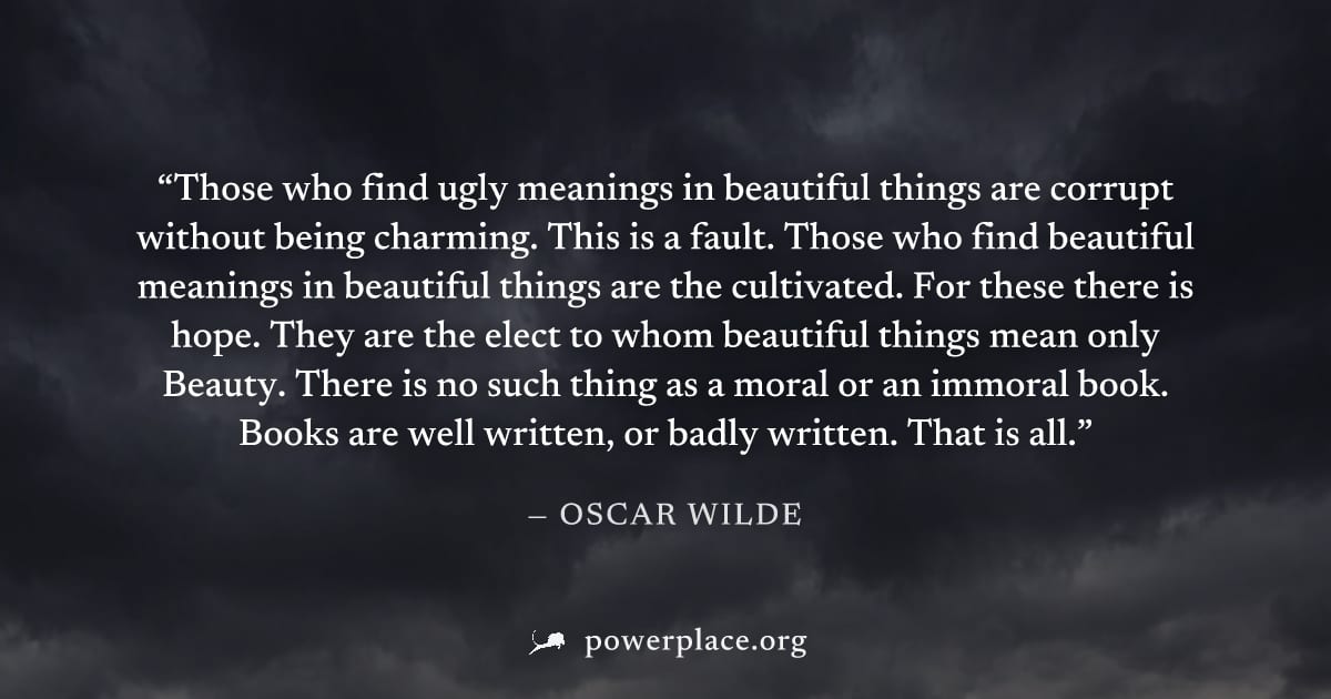 "Those who find ugly meanings in beautiful things are corrupt without being charming. This is a fault. Those who find beautiful meanings in beautiful things are the cultivated. For these there is hope