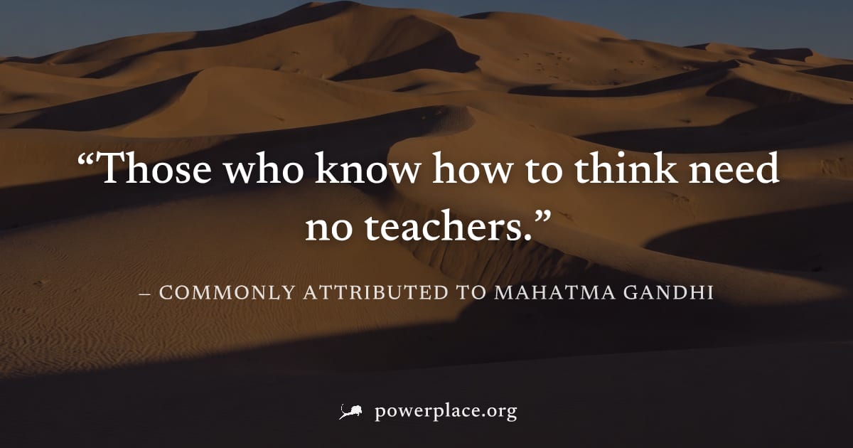 "Those who know how to think need no teachers." — Commonly attributed to Mahatma Gandhi