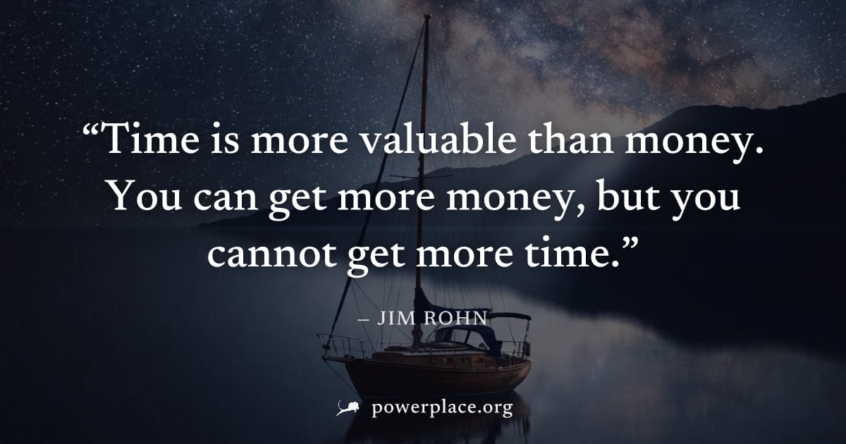 "Time is more valuable than money. You can get more money, but you cannot get more time." — Jim Rohn