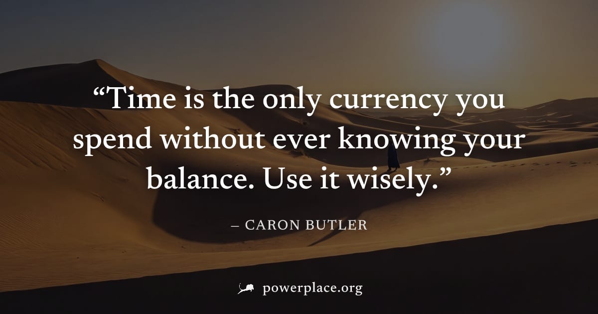 "Time is the only currency you spend without ever knowing your balance. Use it wisely." — Caron Butler