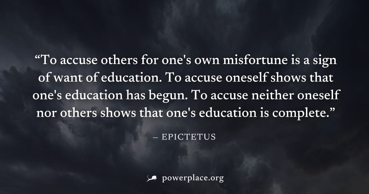 "To accuse others for one's own misfortune is a sign of want of education. To accuse oneself shows that one's education has begun. To accuse neither oneself nor others shows that one's education is co