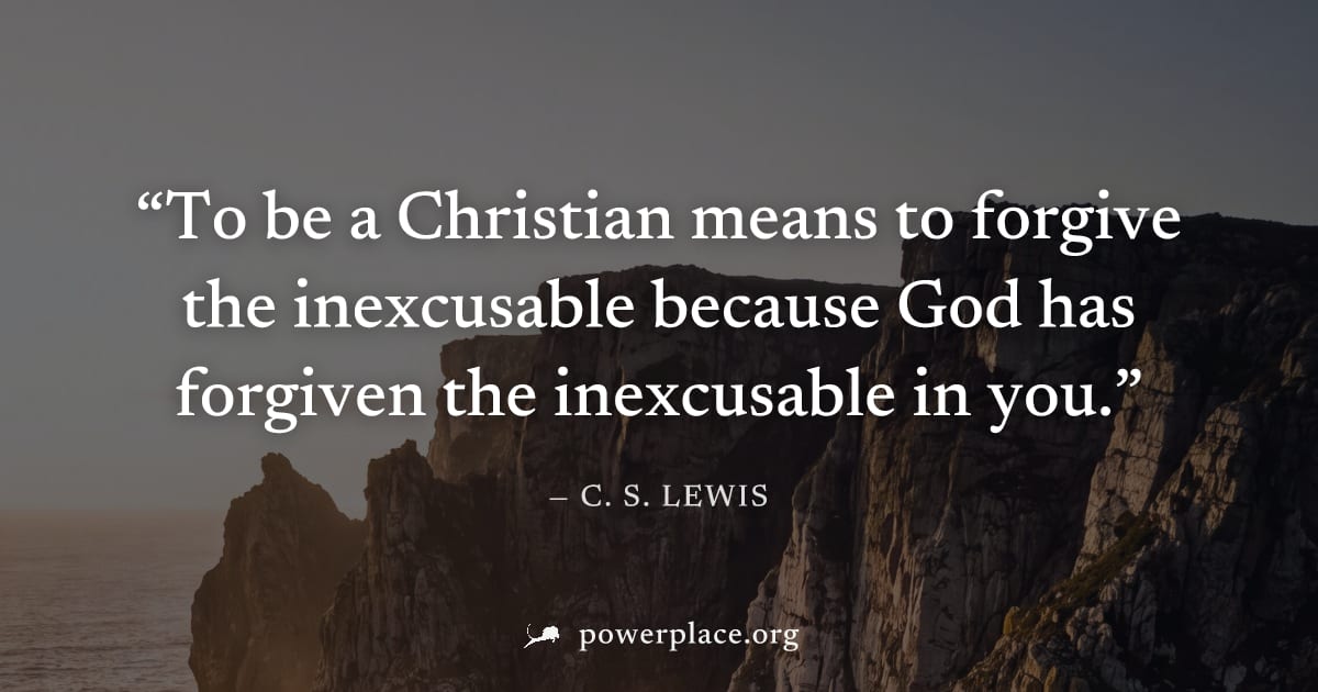"To be a Christian means to forgive the inexcusable because God has forgiven the inexcusable in you." — C. S. Lewis