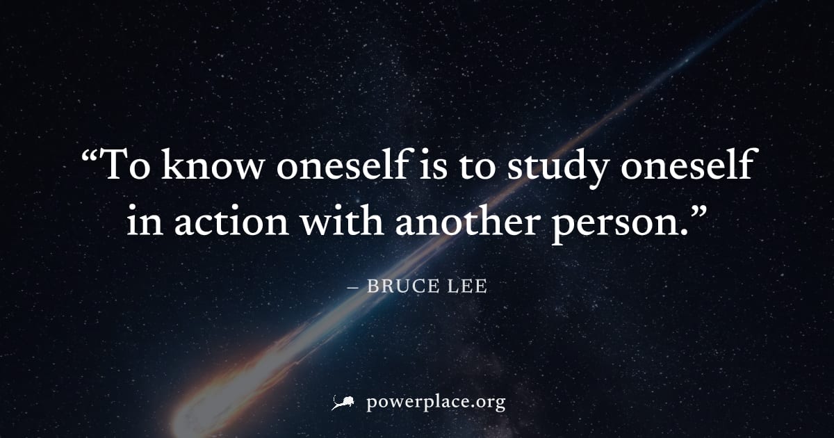 "To know oneself is to study oneself in action with another person." — Bruce Lee