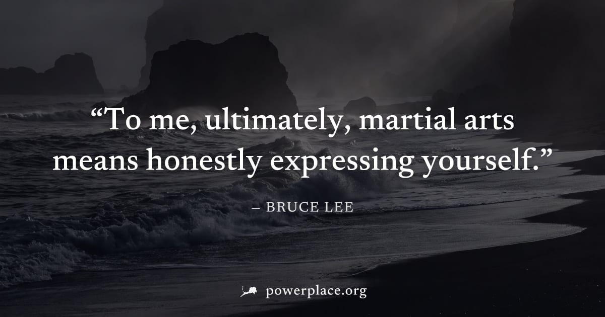 "To me, ultimately, martial arts means honestly expressing yourself." — Bruce Lee