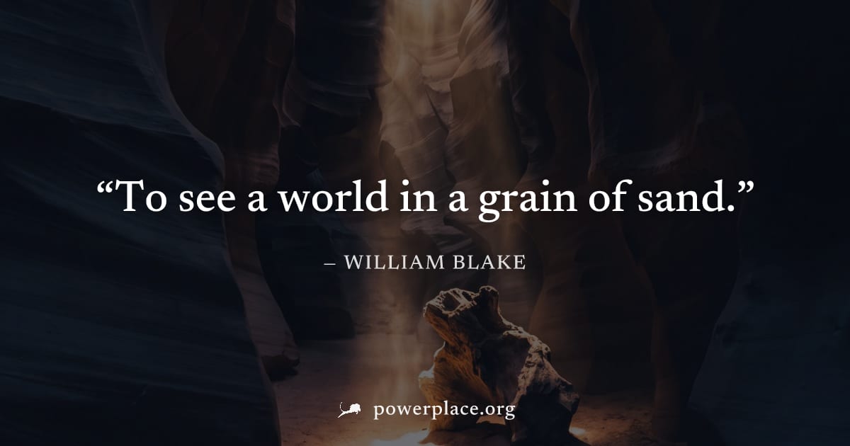 "To see a world in a grain of sand." — William Blake
