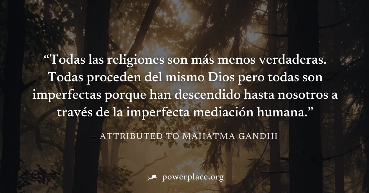 "Todas las religiones son más menos verdaderas. Todas proceden del mismo Dios pero todas son imperfectas porque han descendido hasta nosotros a través de la imperfecta mediación humana." — Attributed 