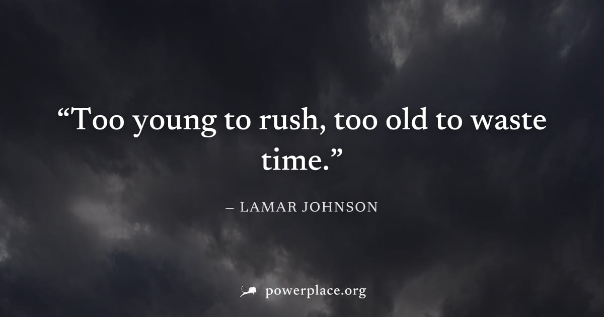 "Too young to rush, too old to waste time." — Lamar Johnson