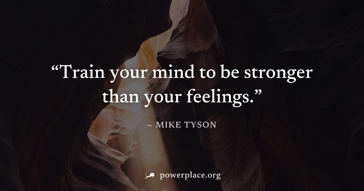 "Train your mind to be stronger than your feelings." — Mike Tyson