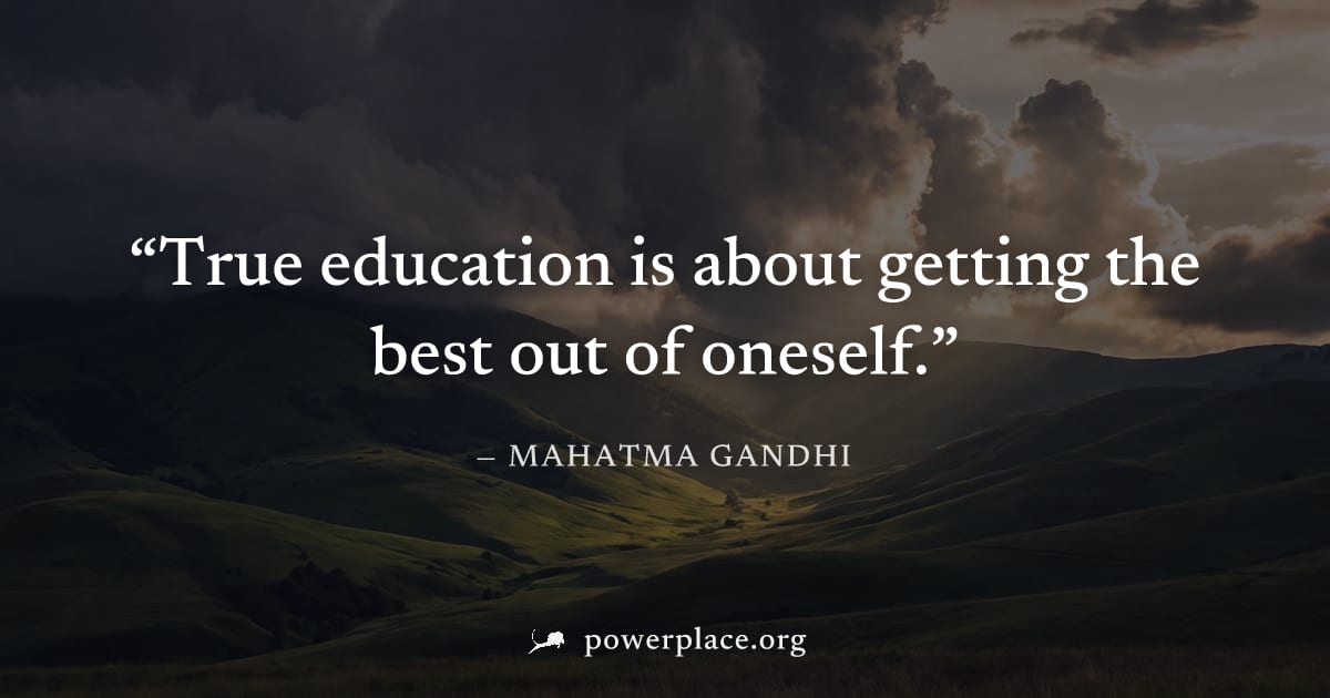 "True education is about getting the best out of oneself." — Mahatma Gandhi