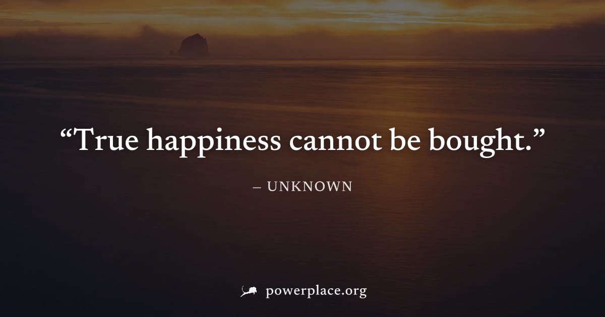 "True happiness cannot be bought." — Unknown