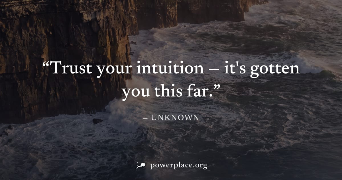 "Trust your intuition — it's gotten you this far." — Unknown