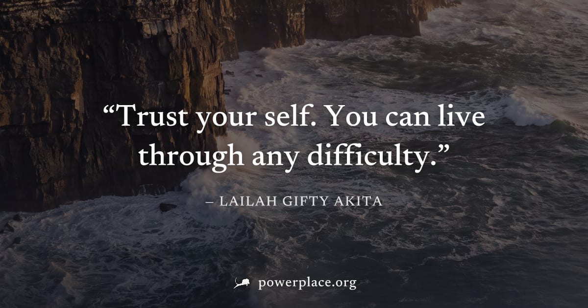 "Trust your self. You can live through any difficulty." — Lailah Gifty Akita